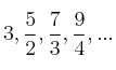 3, \frac{5}{2}, \frac{7}{3}, \frac{9}{4}, ... 3, \frac{5}{2}, \frac{7}{3}, \frac{9}{4}, ...