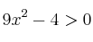 9x^2- 4 > 0