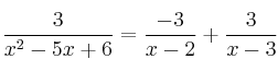 \frac{3}{x^2-5x+6}=\frac{-3}{x-2}+\frac{3}{x-3} \frac{3}{x^2-5x+6}=\frac{-3}{x-2}+\frac{3}{x-3}