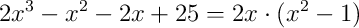 2x^3-x^2-2x+25 = 2x \cdot (x^2-1)