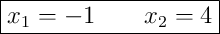 \boxed{x_{1}=-1\qquad x_{2}=4}