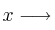 x \longrightarrow  