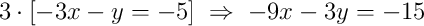 3\cdot\left[-3x - y = -5\right]\;\Rightarrow\;-9x - 3y = -15