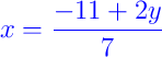 {\color{blue} x = \dfrac{-11 + 2y}{7}}