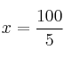 x  = \frac{100}{5}