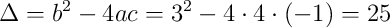 \Delta = b^2 - 4ac = 3^2 - 4 \cdot 4 \cdot (-1) = 25