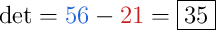 \det={\color[RGB]{30,100,220}{56}}-{\color[RGB]{200,30,30}{21}}=\boxed{35}