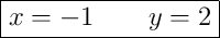 \boxed{x = -1 \qquad y = 2}