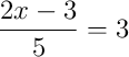 \frac{2x-3}{5}=3