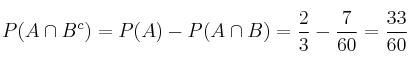 P(A \cap B^c)=P(A)-P(A \cap B)=\frac{2}{3}-\frac{7}{60}=\frac{33}{60} P(A \cap B^c)=P(A)-P(A \cap B)=\frac{2}{3}-\frac{7}{60}=\frac{33}{60}