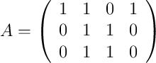 A = \left(
\begin{array}{cccc}
     1 & 1 & 0 & 1
  \\ 0 & 1 & 1 & 0
  \\ 0 & 1 & 1 & 0
\end{array}
\right)