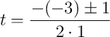 t=\frac{-(-3)\pm1}{2\cdot1} t=\frac{-(-3)\pm1}{2\cdot1}