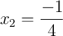 x_2 = \frac{-1}{4}