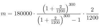 m = 180000 \cdot \frac{\left( 1+\frac{2}{1200} \right)^{300}}{\left( 1+\frac{2}{1200} \right)^{300} -1} \cdot \frac{2}{1200} m = 180000 \cdot \frac{\left( 1+\frac{2}{1200} \right)^{300}}{\left( 1+\frac{2}{1200} \right)^{300} -1} \cdot \frac{2}{1200}