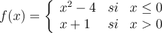 f(x)=\left\{
\begin{array}{lcr}
x^2-4 & si & x \leq 0 \\
x+1 & si & x > 0
\end{array}
\right.