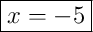 \boxed{x = -5}