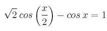 \sqrt{2}\: cos \left( \frac{x}{2}\right) - cos \: x = 1 \sqrt{2}\: cos \left( \frac{x}{2}\right) - cos \: x = 1
