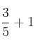 \frac{3}{5} + 1