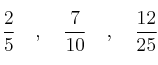 \frac{2}{5} \quad , \quad \frac{7}{10} \quad , \quad \frac{12}{25} \frac{2}{5} \quad , \quad \frac{7}{10} \quad , \quad \frac{12}{25}