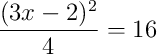 \frac{(3x-2)^2}{4}=16 \frac{(3x-2)^2}{4}=16