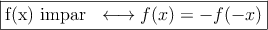 \fbox{f(x)  impar \: \longleftrightarrow f(x)=-f(-x)}