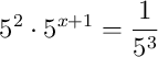 5^2 \cdot 5^{x+1} = \frac{1}{5^3}