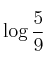 \log{\frac{5}{9}}