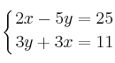 \displaystyle {
\left\{ {2x-5y=25 \atop 3y+3x=11 } \right.}