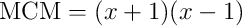 \text{MCM} = (x+1)(x-1)