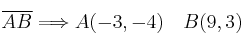 \overline{AB} \Longrightarrow A(-3,-4) \quad B(9,3) \overline{AB} \Longrightarrow A(-3,-4) \quad B(9,3)