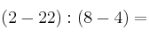 (2-22): (8-4) = 