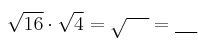  \sqrt{16} \cdot \sqrt{4} = \sqrt{\:\:\:\:\:} = \underbar{\:\:\:\:\:} 