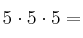 5 \cdot 5 \cdot 5  = 