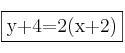 \fbox{y+4=2(x+2)} \fbox{y+4=2(x+2)}