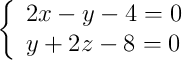 \left\{ 
\begin{array}{lll}
2x-y-4=0
\\y+2z-8=0
\end{array}
\right.
