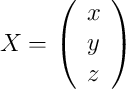 X = 
\left(
\begin{array}{c}
x\\
y \\
z
\end{array}
\right)