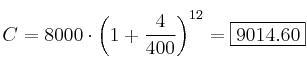 C = 8000 \cdot \left( 1 + \frac{4}{400} \right)^{12} = \fbox{9014.60} C = 8000 \cdot \left( 1 + \frac{4}{400} \right)^{12} = \fbox{9014.60}