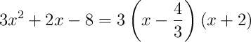 3x^{2}+2x-8 = 3\left(x-\frac{4}{3}\right)\left(x+2\right) 3x^{2}+2x-8 = 3\left(x-\frac{4}{3}\right)\left(x+2\right)