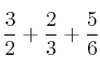 \frac{3}{2} + \frac{2}{3} + \frac{5}{6}