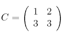 
C = 
\left(
\begin{array}{cc}
     1 & 2
  \\ 3 & 3
\end{array}
\right)
