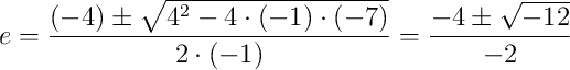 e = \frac{(-4) \pm \sqrt{4^2 - 4 \cdot (-1) \cdot (-7)}}{2 \cdot (-1)} = \frac{-4 \pm \sqrt{-12}}{-2}