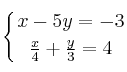 \displaystyle {
\left\{ { x-5y=-3 \atop \frac{x}{4} + \frac{y}{3}=4  } \right.
}