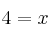 4 =x 