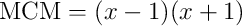 \text{MCM} = (x-1)(x+1)