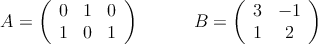 A=
\left(
\begin{array}{ccc}
     0 & 1 & 0
  \\ 1 & 0 & 1
\end{array}
\right) \qquad \quad B=\left(
\begin{array}{cc}
     3 & -1
  \\ 1 & 2
\end{array}
\right)
