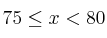 75 \leq x < 80 75 \leq x < 80