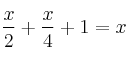 \frac{x}{2} + \frac{x}{4} + 1 = x 