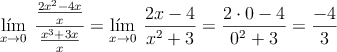 \lim\limits_{x \rightarrow 0} \: \frac{\frac{2x^2-4x}{x}}{\frac{x^3+3x}{x}} =\lim\limits_{x \rightarrow 0} \: \frac{2x-4}{x^2+3}=\frac{2 \cdot 0 -4}{0^2+3}=\frac{-4}{3} \lim\limits_{x \rightarrow 0} \: \frac{\frac{2x^2-4x}{x}}{\frac{x^3+3x}{x}} =\lim\limits_{x \rightarrow 0} \: \frac{2x-4}{x^2+3}=\frac{2 \cdot 0 -4}{0^2+3}=\frac{-4}{3}