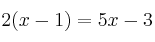 2(x-1) = 5x-3 2(x-1) = 5x-3
