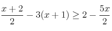 \frac{x+2}{2} - 3(x+1) \geq 2 - \frac{5x}{2} \frac{x+2}{2} - 3(x+1) \geq 2 - \frac{5x}{2}